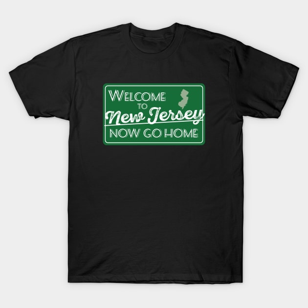 Welcome to New Jersey Now Go Home T-Shirt by sentinelsupplyco